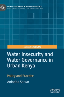 Water Insecurity and Water Governance in Urban Kenya: Policy and Practice - Sarkar, Anindita