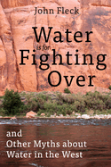 Water Is for Fighting Over: And Other Myths about Water in the West