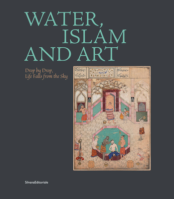 Water, Islam and Art: Drop by Drop Life Falls from the Sky - Vanoli, Alessandro