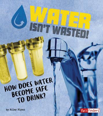 Water Isn't Wasted!: How does water become safe to drink? - 