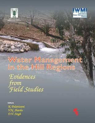 Water Management in the Hill Regions: Evidences from Field Studies - Palanisami, K