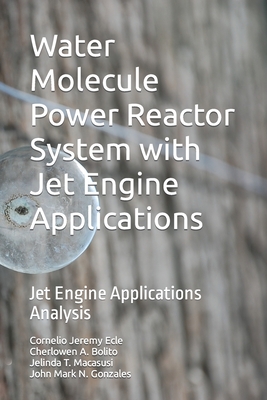 Water Molecule Power Reactor System with Jet Engine Applications: Jet Engine Applications Analysis - Bolito, Cherlowen A, and Macasusi, Jelinda T, and Gonzales, John Mark N