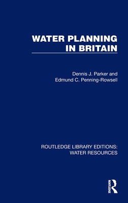 Water Planning in Britain - Parker, Dennis J, and Penning-Rowsell, Edmund C