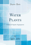 Water Plants: A Study of Aquatic Angiosperms (Classic Reprint)