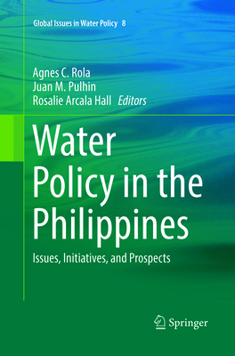 Water Policy in the Philippines: Issues, Initiatives, and Prospects - Rola, Agnes C (Editor), and Pulhin, Juan M (Editor), and Arcala Hall, Rosalie (Editor)