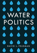 Water Politics: Governing Our Most Precious Resource