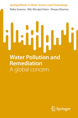Water Pollution and Remediation: A global concern - Saxena, Neha, and Islam, Md. Merajul, and Sharma, Deepa