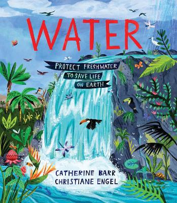 Water: Protect Freshwater to Save Life on Earth - Barr, Catherine