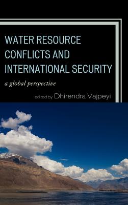 Water Resource Conflicts and International Security: A Global Perspective - Vajpeyi, Dhirendra K (Editor)