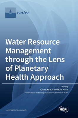Water Resource Management through the Lens of Planetary Health Approach - Kumar, Pankaj (Editor), and Avtar, Ram (Editor)