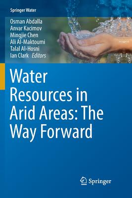 Water Resources in Arid Areas: The Way Forward - Abdalla, Osman (Editor), and Kacimov, Anvar (Editor), and Chen, Mingjie (Editor)