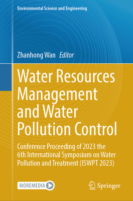 Water Resources Management and Water Pollution Control: Conference Proceeding of 2023 the 6th International Symposium on Water Pollution and Treatment (ISWPT 2023) - Wan, Zhanhong (Editor)