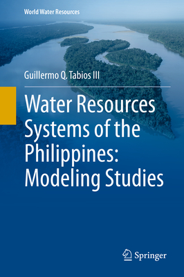 Water Resources Systems of the Philippines: Modeling Studies - Tabios III, Guillermo Q