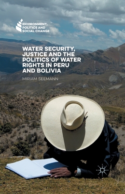 Water Security, Justice and the Politics of Water Rights in Peru and Bolivia - Seemann, Miriam