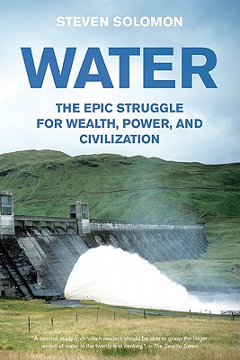 Water: The Epic Struggle for Wealth, Power, and Civilization - Solomon, Steven