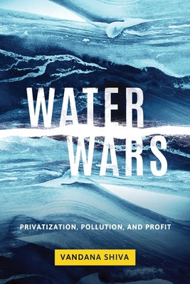 Water Wars: Privatization, Pollution, and Profit - Shiva, Vandana