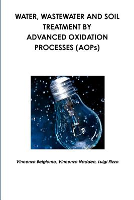 Water, wastewater and soil treatment by advanced oxidation processes (AOPs) - Naddeo, Vincenzo, and Rizzo, Luigi, and Belgiorno, Vincenzo