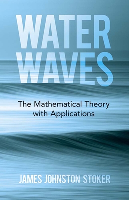 Water Waves: The Mathematical Theory with Applications - Stoker, James Johnston