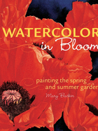 Watercolor in Bloom: Painting the Spring and Summer Garden