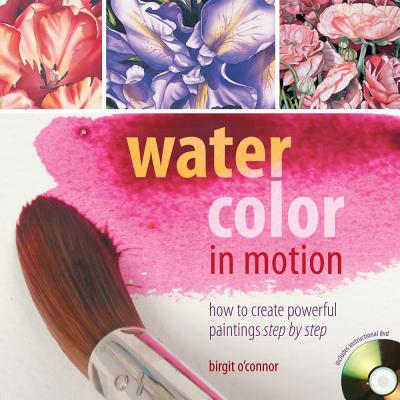 Watercolor in Motion: How to Create Powerful Paintings Step by Step - O'Connor, Birgit