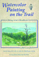 Watercolor Painting on the Trail: A Hiking Artist's Handbook