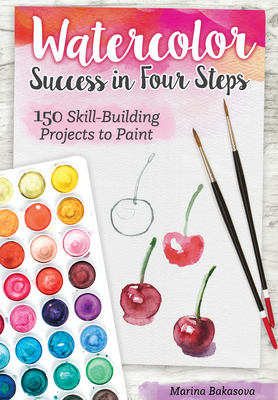 Watercolor Success in Four Steps: 150 Skill-Building Projects to Paint - Bakasova, Marina