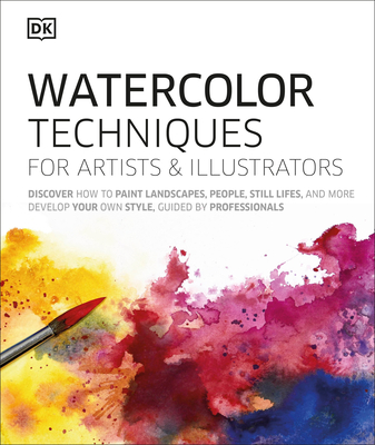 Watercolor Techniques for Artists and Illustrators: Learn How to Paint Landscapes, People, Still Lifes, and More. - DK