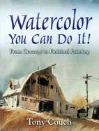 Watercolor: You Can Do It!: From Concept to Finished Painting