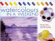 Watercolors in a Weekend(r): Pick Up a Brush and Paint Your First Picture This Weekend - Harrison, Hazel