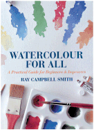 Watercolour for All: A Practical Guide for Beginners and Improvers - Smith, Ray Campbell