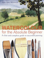Watercolour for the Absolute Beginner: A Clear and Easy Guide to Successful Painting