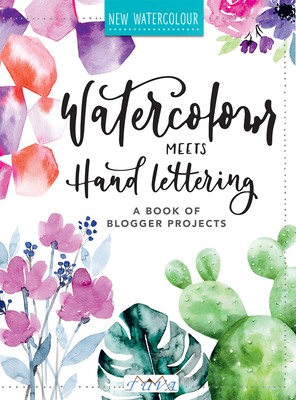 Watercolour Meets Hand Lettering: The Project Book of Pretty Watercolor with Handlettering - Stapff Mdchenkunst, Christin