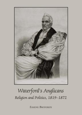 Waterford (Tm)S Anglicans: Religion and Politics, 1819-1872 - Broderick, Eugene