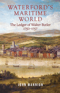 Waterford's Maritime World: the ledger of Walter Butler, 1750-1757