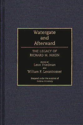Watergate and Afterward: The Legacy of Richard M. Nixon - Friedman, Leon (Editor), and Levantrosser, William F (Editor)