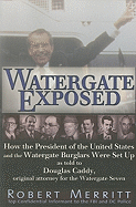 Watergate Exposed: How the President of the United States and the Watergate Burglars Were Set Up as Told to Douglas Caddy, Original Attorney for the Watergate Seven