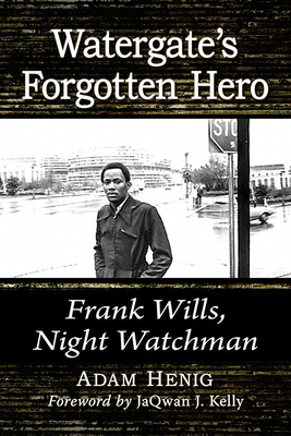 Watergate's Forgotten Hero: Frank Wills, Night Watchman - Henig, Adam