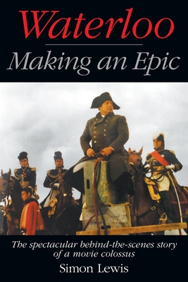 Waterloo - Making an Epic: The spectacular behind-the-scenes story of a movie colossus - Lewis, Simon