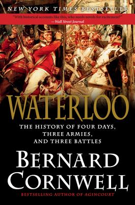 Waterloo: The History of Four Days, Three Armies, and Three Battles - Cornwell, Bernard