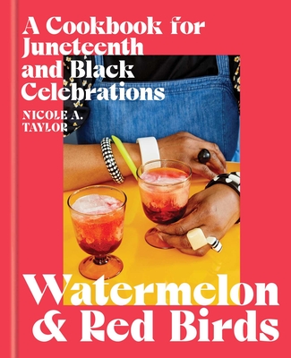 Watermelon and Red Birds: A Cookbook for Juneteenth and Black Celebrations - Taylor, Nicole A