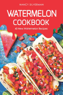 Watermelon Cookbook: 40 New Watermelon Recipes