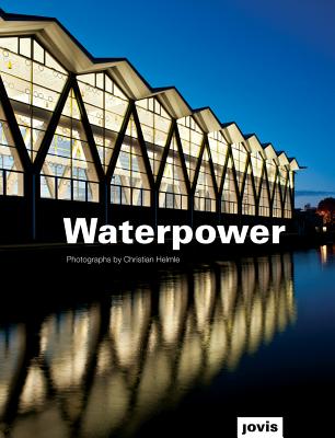 Waterpower: Fotografien von Christian Helme - Jakob, Michael (Introduction by), and Helmle, Christian (Photographer)