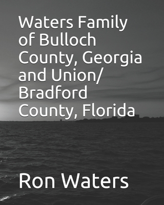 Waters Family of Bulloch County, Georgia and Union/ Bradford County, Florida - Kelley, James Bart, and Waters, Ron S