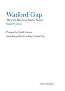 Watford Gap: The First Motorway Service Station - Mellish, Sam, and Harsent, David, and Parr, Martin