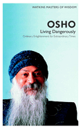 Watkins Masters of Wisdom: Osho: Living Dangerously: Ordinary Enlightenment for Extraordinary Times