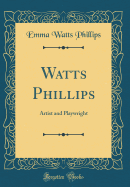 Watts Phillips: Artist and Playwright (Classic Reprint)