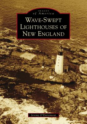 Wave-Swept Lighthouses of New England - D'Entremont, Jeremy