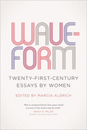 Waveform: Twenty-First-Century Essays by Women