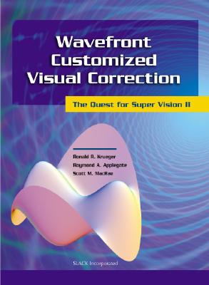 Wavefront Customized Visual Correction: The Quest for Super Vision II - Krueger, Ronald, MD (Editor), and MacRae, Scott, MD (Editor), and Applegate, Raymond, MD (Editor)