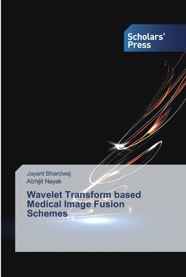 Wavelet Transform based Medical Image Fusion Schemes - Bhardwaj, Jayant, and Nayak, Abhijit